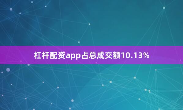 杠杆配资app占总成交额10.13%