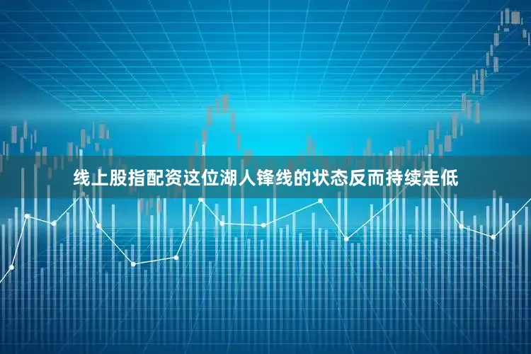 线上股指配资这位湖人锋线的状态反而持续走低